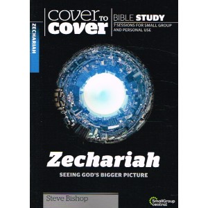 Cover To Cover - Zechariah: Seeing God's Bigger Picture By Steve Bishop